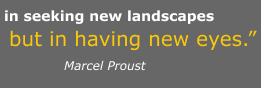in seeking new landscapes but in having new eyes. Marcel Proust
